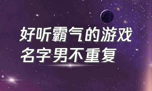 好听霸气的游戏名字男不重复