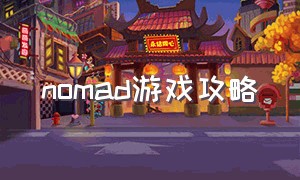 nomad游戏攻略（nomad怎么玩）