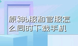 原神b服和官服怎么同时下载手机