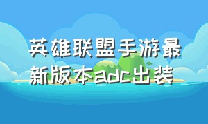 英雄联盟手游最新版本adc出装