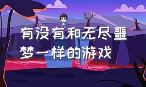 有没有和无尽噩梦一样的游戏