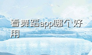 看舞蹈app哪个好用（学舞蹈软件推荐免费app）