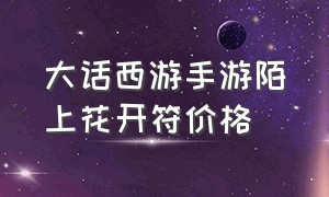 大话西游手游陌上花开符价格