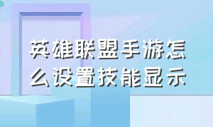 英雄联盟手游怎么设置技能显示