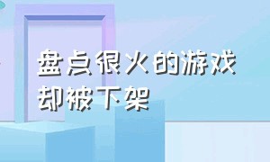 盘点很火的游戏却被下架