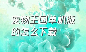 宠物王国单机版的怎么下载