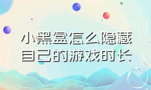 小黑盒怎么隐藏自己的游戏时长