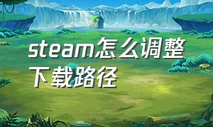 steam怎么调整下载路径