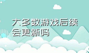 大多数游戏后续会更新吗