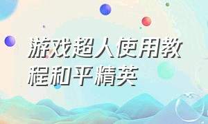 游戏超人使用教程和平精英