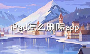 iPad怎么删除app（ipad怎么删除app资源库）