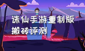 诛仙手游重制版搬砖评测（诛仙手游重制版和经典版哪个好玩）