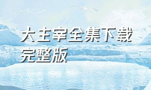 大主宰全集下载完整版