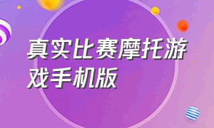 真实比赛摩托游戏手机版（真实比赛摩托游戏手机版大全）