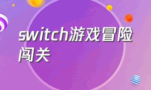 switch游戏冒险闯关（switch游戏 闯关）