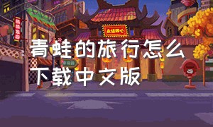 青蛙的旅行怎么下载中文版