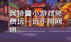 奥特曼小游戏免费玩一玩不用网络