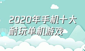 2020年手机十大耐玩单机游戏