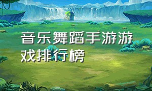 音乐舞蹈手游游戏排行榜