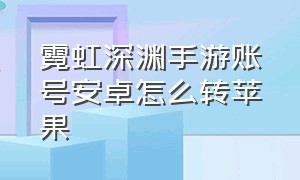 霓虹深渊手游账号安卓怎么转苹果