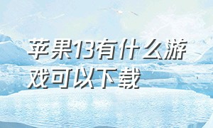 苹果13有什么游戏可以下载（苹果13有什么功能）