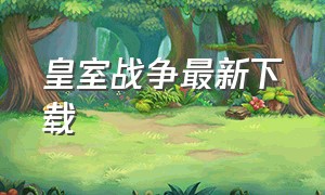 皇室战争最新下载（皇室战争最新下载破解版）