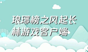 琅琊榜之风起长林游戏客户端