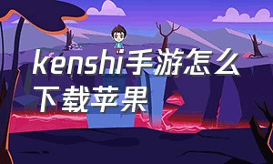 kenshi手游怎么下载苹果