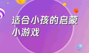 适合小孩的启蒙小游戏（适合3-6岁儿童启蒙的游戏）