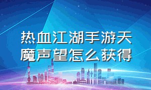 热血江湖手游天魔声望怎么获得