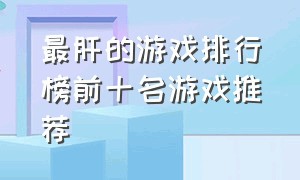 最肝的游戏排行榜前十名游戏推荐