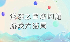 逆袭之星途闪耀游戏大结局