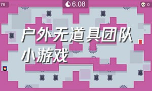 户外无道具团队小游戏（无道具团队户外游戏大全）