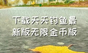 下载天天钓鱼最新版无限金币版（天天钓鱼无限金币版 入口）