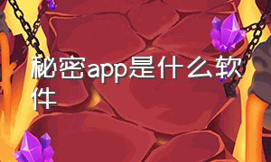 秘密app是什么软件（秘密交友是什么软件）