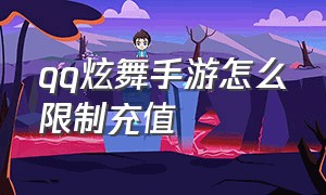 qq炫舞手游怎么限制充值（qq炫舞手游怎么限制充值金额）