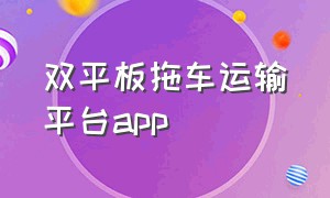 双平板拖车运输平台app（救援拖车平台app排行榜）