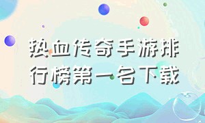 热血传奇手游排行榜第一名下载