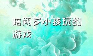 陪两岁小孩玩的游戏