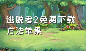 逃脱者2免费下载方法苹果