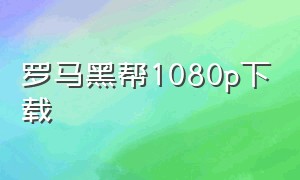 罗马黑帮1080p下载（罗马黑帮在线观看完整版）