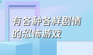 有各种各样剧情的恐怖游戏