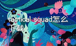 tactical squad怎么下载