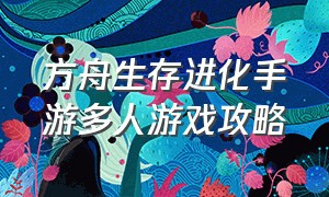 方舟生存进化手游多人游戏攻略