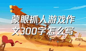 蒙眼抓人游戏作文300字怎么写