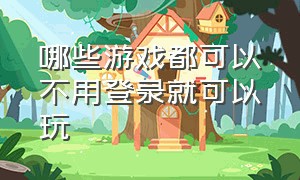 哪些游戏都可以不用登录就可以玩