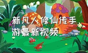 新凡人修仙传手游最新视频