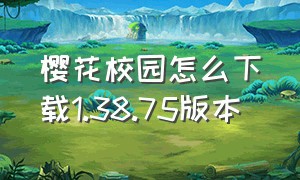 樱花校园怎么下载1.38.75版本（樱花校园下载正版）