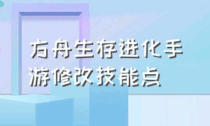 方舟生存进化手游修改技能点（方舟生存进化手游版怎么使用技能）