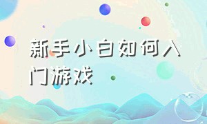 新手小白如何入门游戏